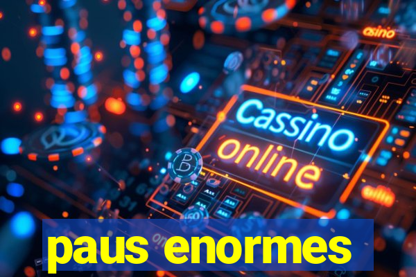 paus enormes